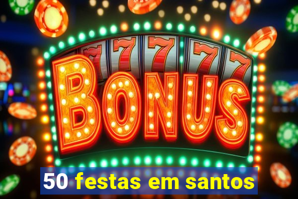 50 festas em santos