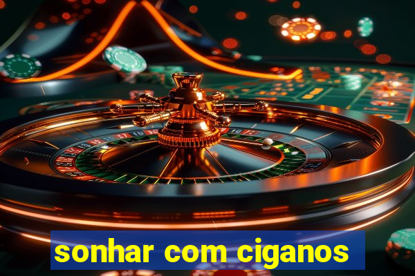 sonhar com ciganos