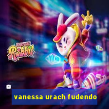 vanessa urach fudendo