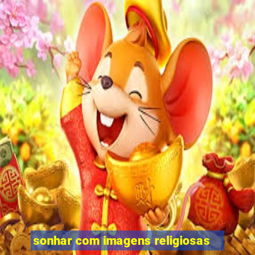 sonhar com imagens religiosas