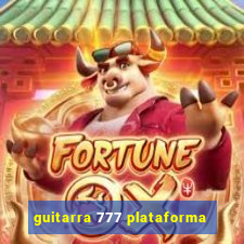 guitarra 777 plataforma