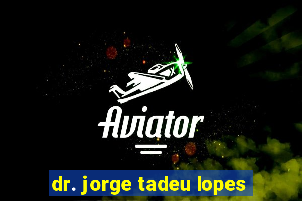 dr. jorge tadeu lopes