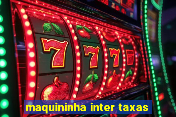 maquininha inter taxas