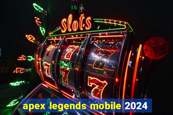 apex legends mobile 2024