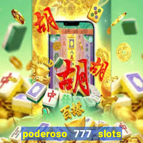 poderoso 777 slots paga mesmo