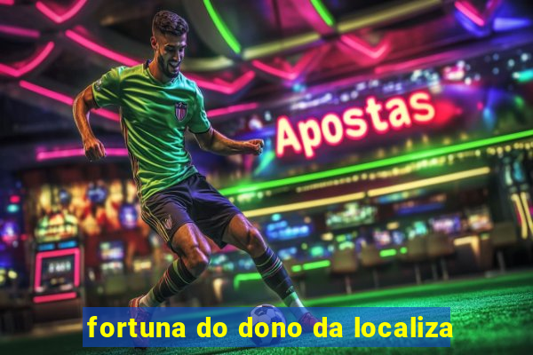 fortuna do dono da localiza