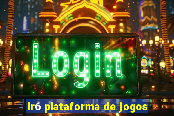 ir6 plataforma de jogos