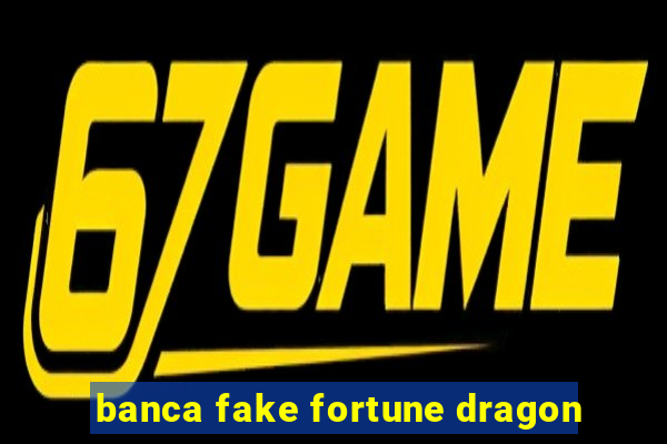 banca fake fortune dragon