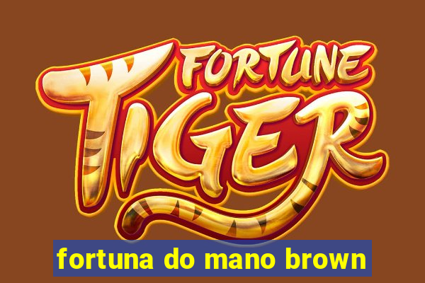 fortuna do mano brown