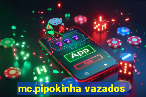 mc.pipokinha vazados