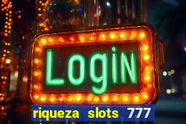 riqueza slots 777 paga mesmo