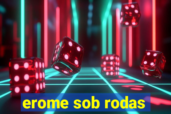 erome sob rodas