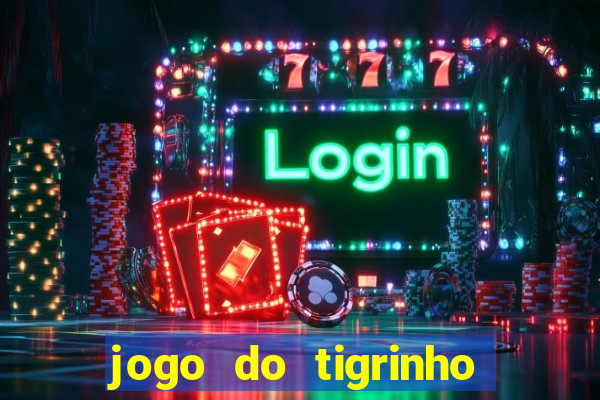 jogo do tigrinho gratis sem deposito