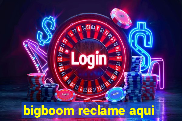 bigboom reclame aqui