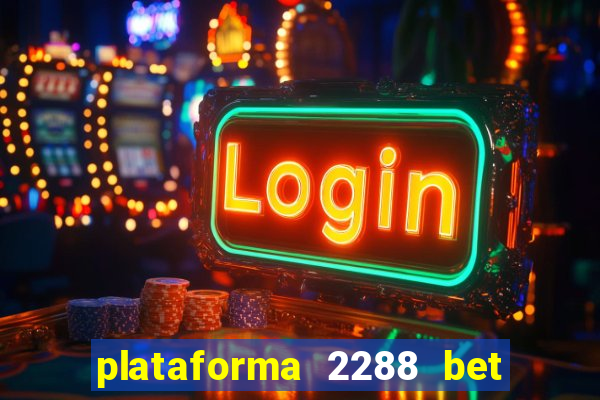 plataforma 2288 bet é confiável