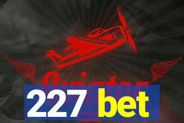 227 bet