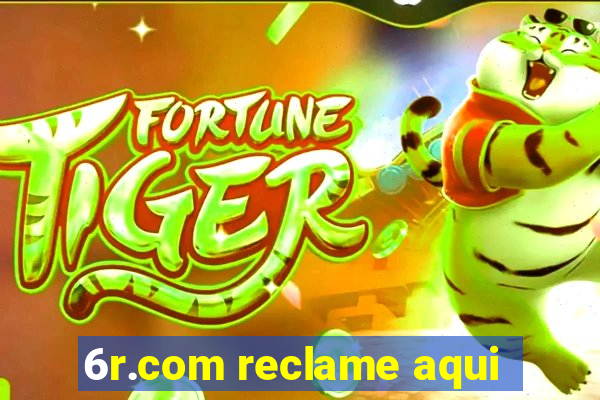 6r.com reclame aqui