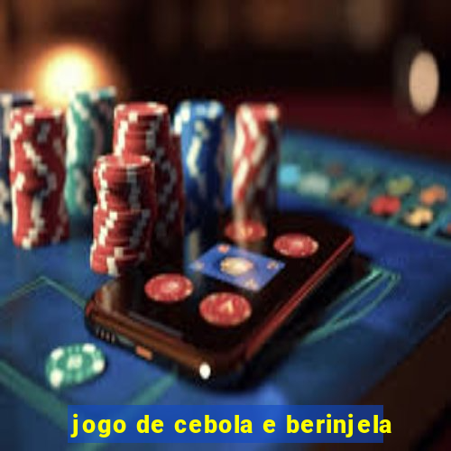 jogo de cebola e berinjela