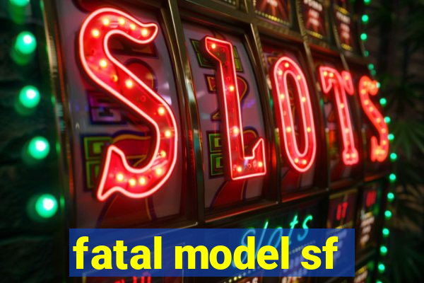 fatal model sf