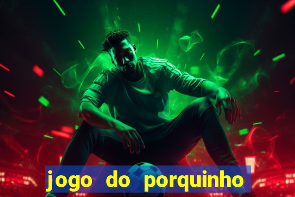 jogo do porquinho para ganhar dinheiro