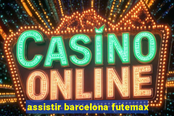 assistir barcelona futemax