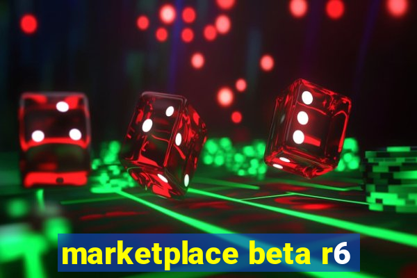 marketplace beta r6