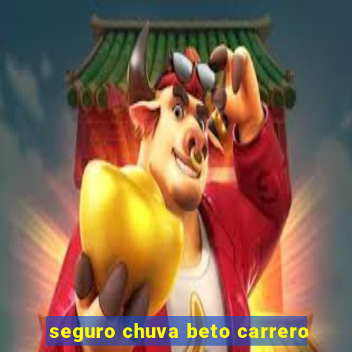 seguro chuva beto carrero