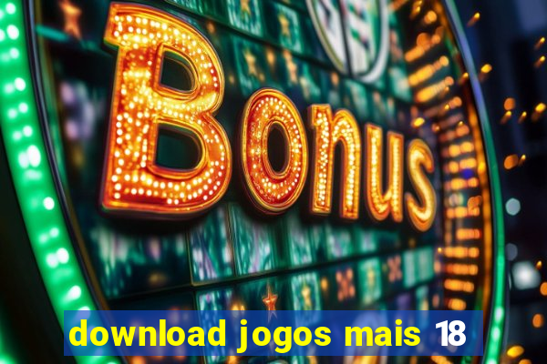 download jogos mais 18