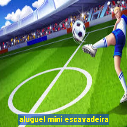 aluguel mini escavadeira