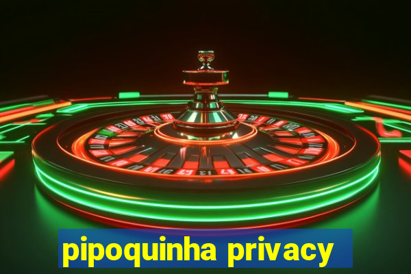 pipoquinha privacy