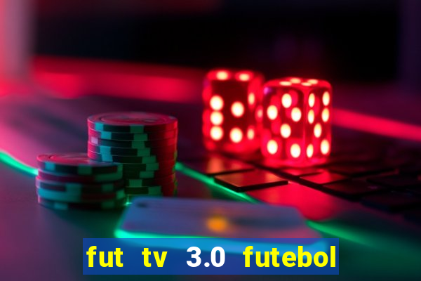 fut tv 3.0 futebol ao vivo