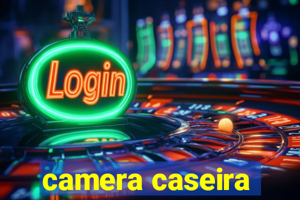 camera caseira