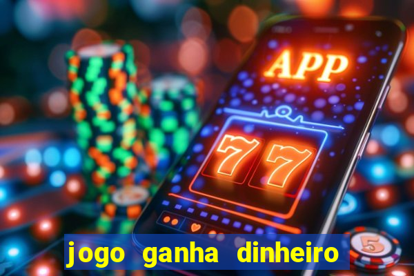 jogo ganha dinheiro de verdade