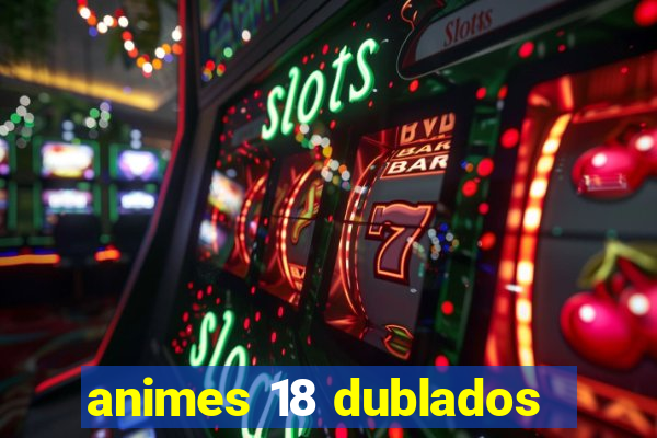 animes 18 dublados