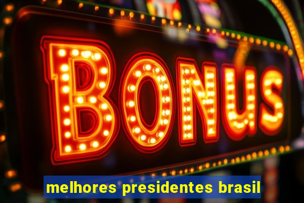 melhores presidentes brasil