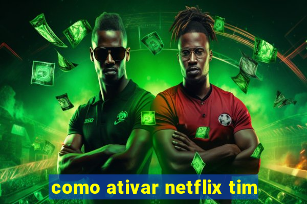 como ativar netflix tim