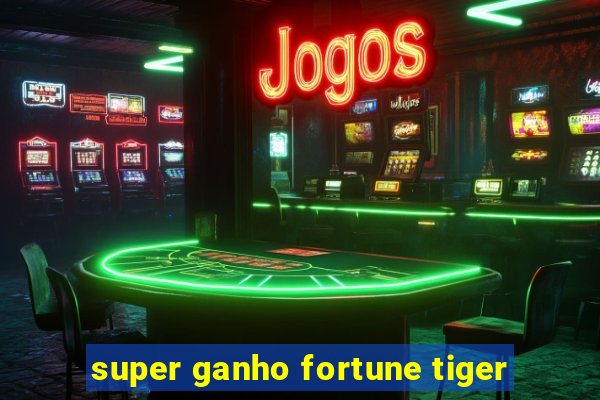 super ganho fortune tiger