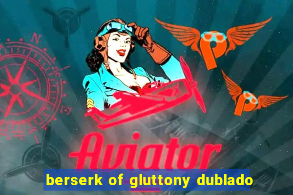 berserk of gluttony dublado