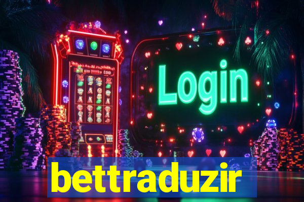 bettraduzir