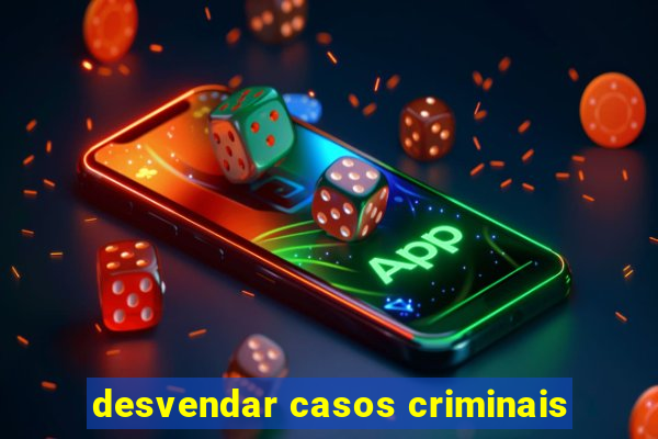 desvendar casos criminais