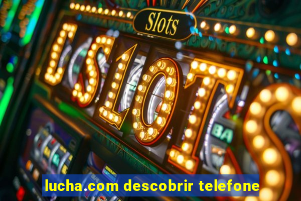 lucha.com descobrir telefone