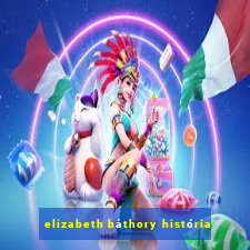 elizabeth báthory história