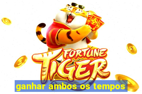 ganhar ambos os tempos