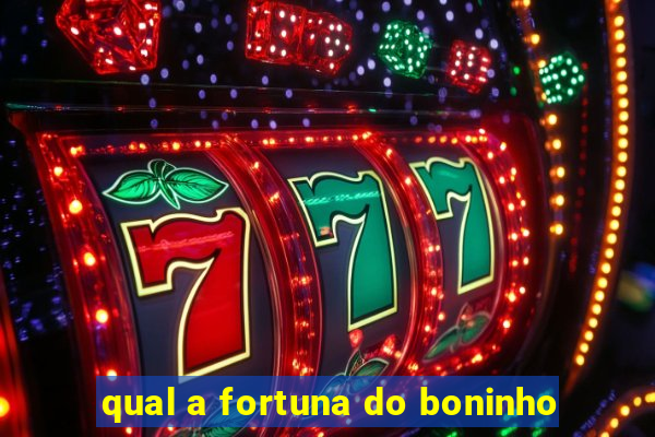 qual a fortuna do boninho