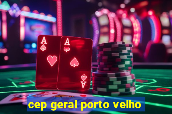 cep geral porto velho