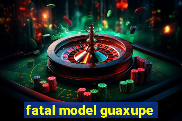 fatal model guaxupe