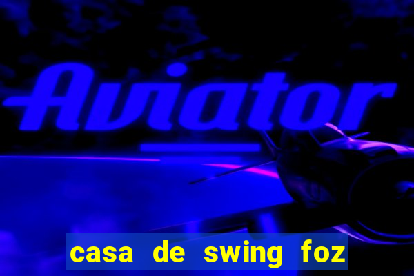 casa de swing foz do iguaçu