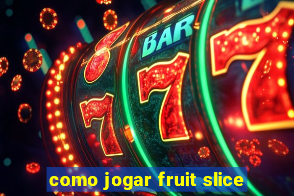 como jogar fruit slice