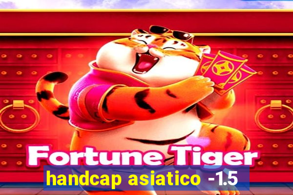 handcap asiatico -1.5