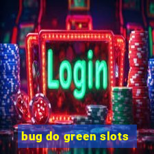 bug do green slots